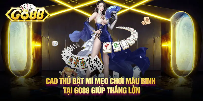 Cao thủ bật mí mẹo chơi mậu binh tại Go88 giúp thắng lớn