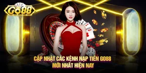 Cập nhật các kênh nạp tiền Go88 mới nhất hiện nay