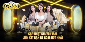 Cập nhật khuyến mãi liên kết bạn bè Go88 HOT NHẤT