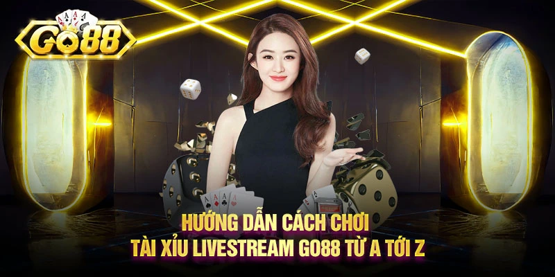 Hướng dẫn cách chơi Tài xỉu Livestream Go88 từ A tới Z