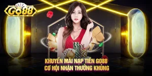 Khuyến mãi nạp tiền Go88 - Cơ hội nhận thưởng khủng